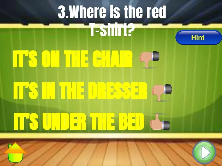 3.Where is the red T-shirt? IT’S UNDER THE BED IT’S IN