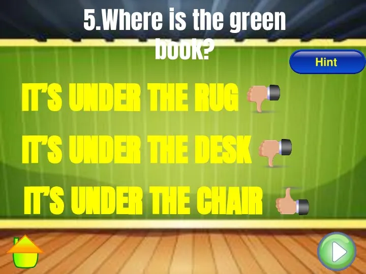 5.Where is the green book? IT’S UNDER THE CHAIR IT’S UNDER
