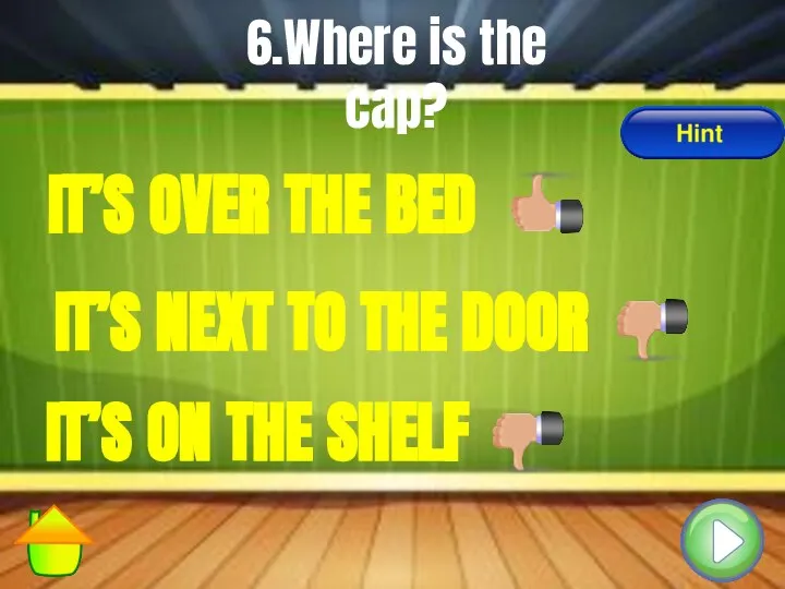 6.Where is the cap? IT’S OVER THE BED IT’S NEXT TO
