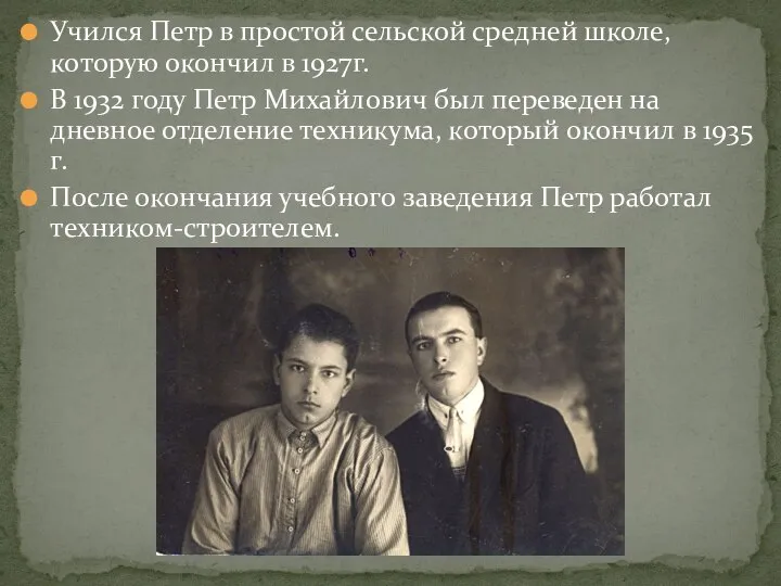 Учился Петр в простой сельской средней школе, которую окончил в 1927г.