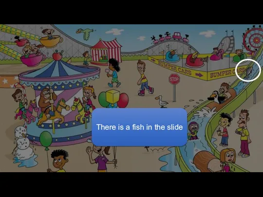 There is a fish in the slide