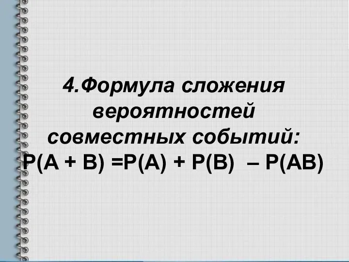 4.Формула сложения вероятностей совместных событий: P(A + B) =P(A) + P(B) – P(AB)