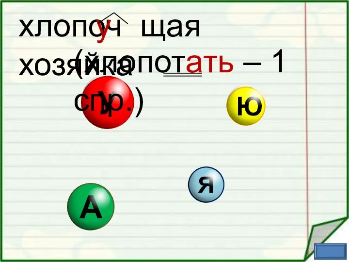 хлопоч щая хозяйка у (хлопотать – 1 спр.)