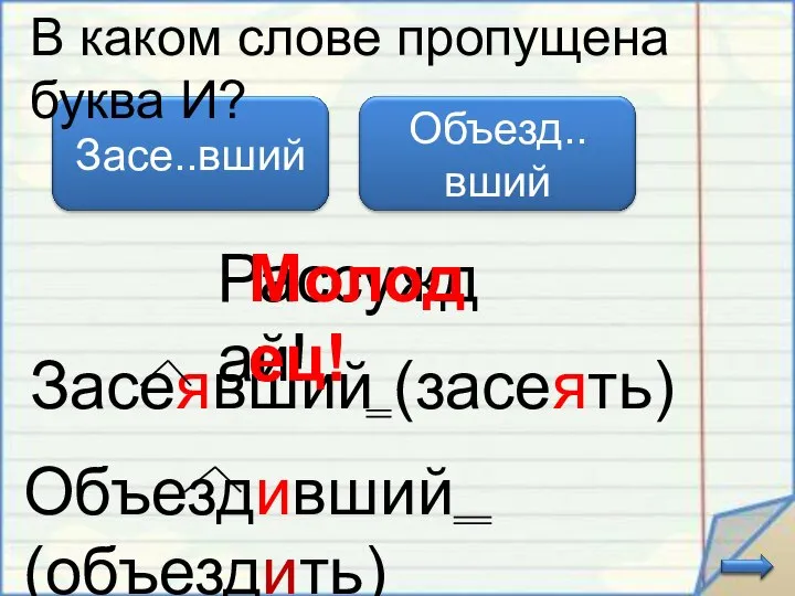 Засеявший (засеять) В каком слове пропущена буква И? Объездивший (объездить) Рассуждай! Молодец!