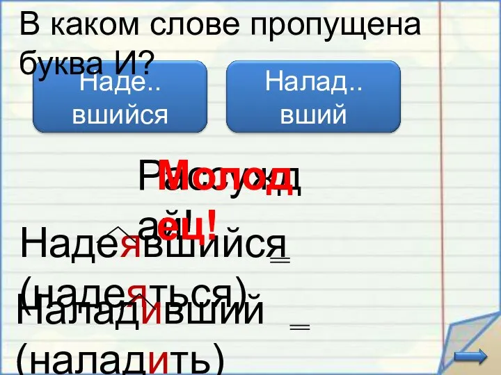 Надеявшийся (надеяться) В каком слове пропущена буква И? Наладивший (наладить) Рассуждай! Молодец!