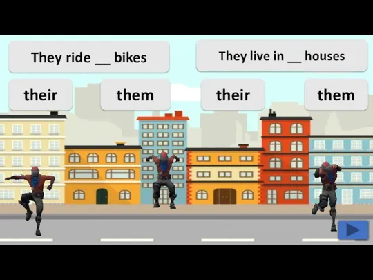 They ride __ bikes them their their them They live in __ houses