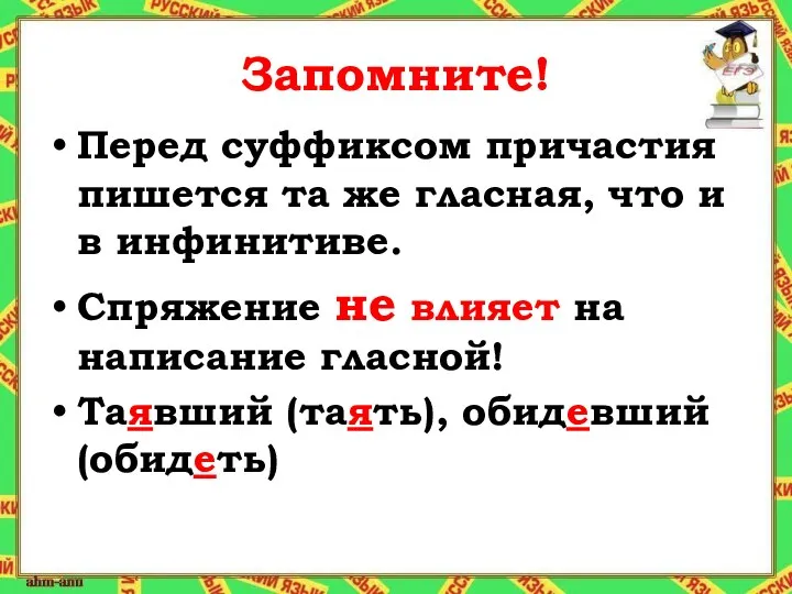 Запомните! Перед суффиксом причастия пишется та же гласная, что и в