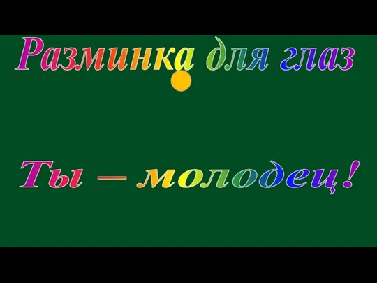 Разминка для глаз Ты – молодец!