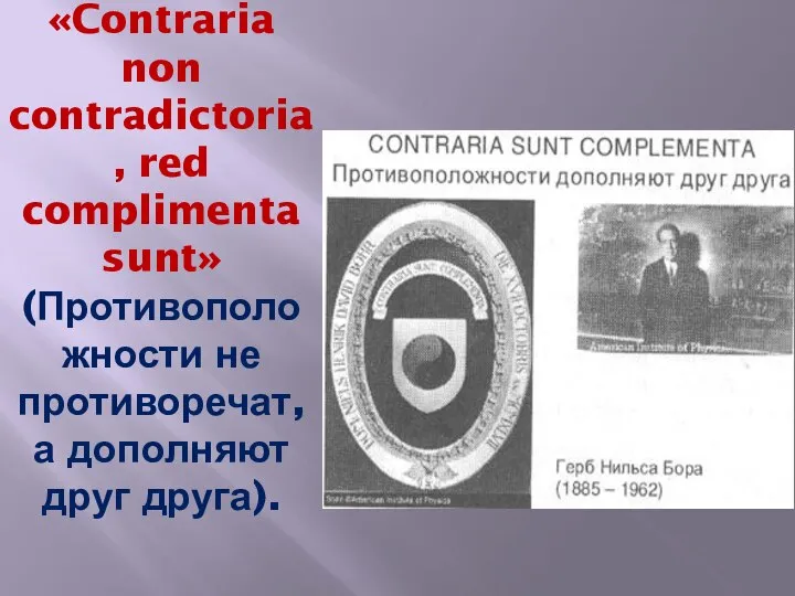 «Contraria non contradictoria, red complimenta sunt» (Противоположности не противоречат, а дополняют друг друга).