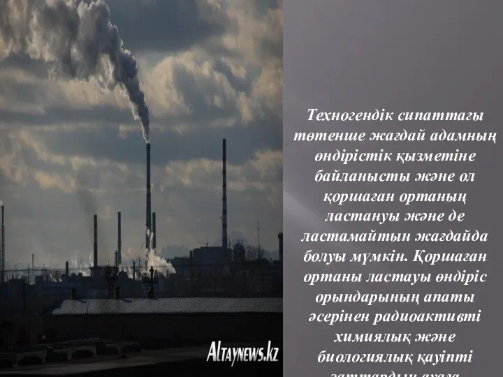 Техногендік сипаттағы төтенше жағдай адамның өндірістік қызметіне байланысты және ол қоршаған