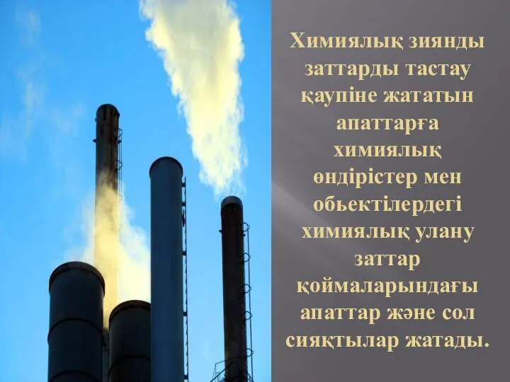 Химиялық зиянды заттарды тастау қаупіне жататын апаттарға химиялық өндірістер мен обьектілердегі