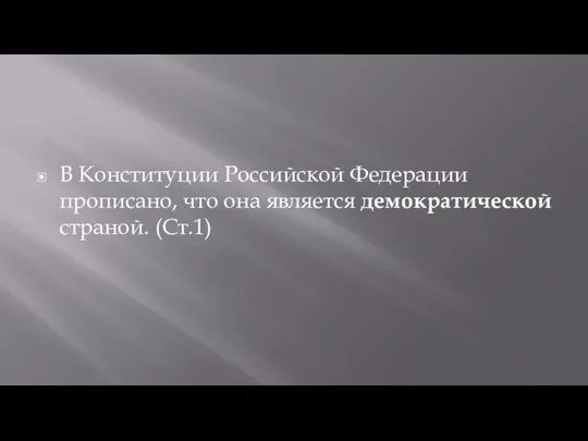 В Конституции Российской Федерации прописано, что она является демократической страной. (Ст.1)