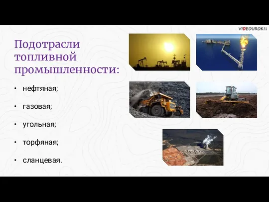 нефтяная; газовая; угольная; торфяная; сланцевая. • • • • • Подотрасли топливной промышленности: