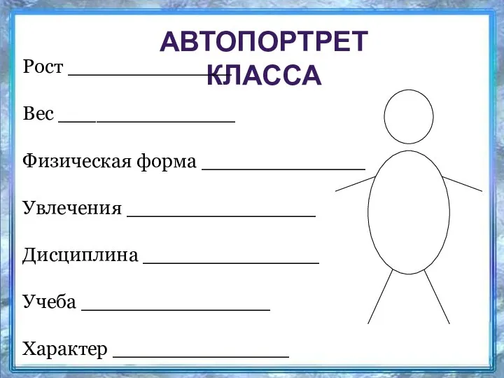 АВТОПОРТРЕТ КЛАССА Рост _____________ Вес ______________ Физическая форма _____________ Увлечения _______________