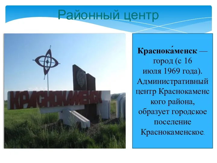 Районный центр Краснока́менск — город (с 16 июля 1969 года). Административный