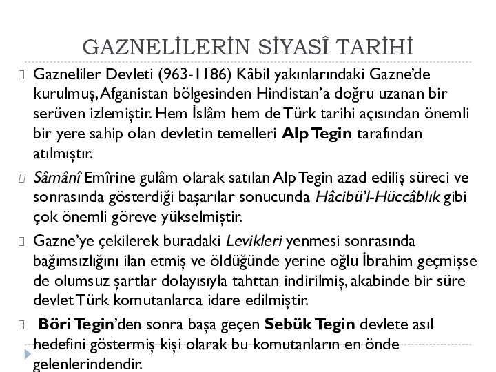 GAZNELİLERİN SİYASÎ TARİHİ Gazneliler Devleti (963-1186) Kâbil yakınlarındaki Gazne’de kurulmuş, Afganistan