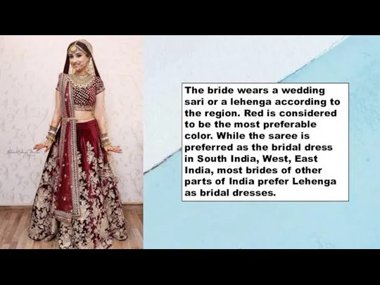 The bride wears a wedding sari or a lehenga according to