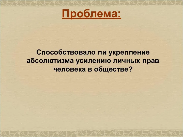 Проблема: Способствовало ли укрепление абсолютизма усилению личных прав человека в обществе?