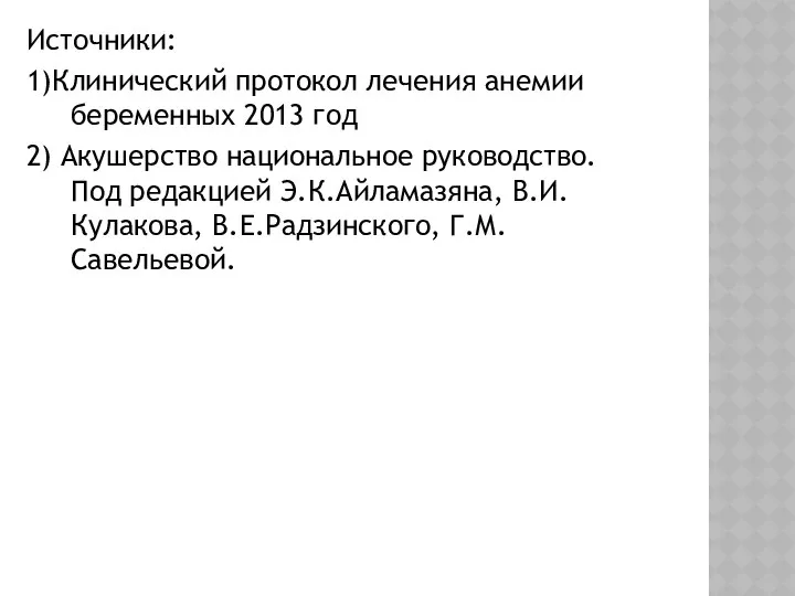 Источники: 1)Клинический протокол лечения анемии беременных 2013 год 2) Акушерство национальное