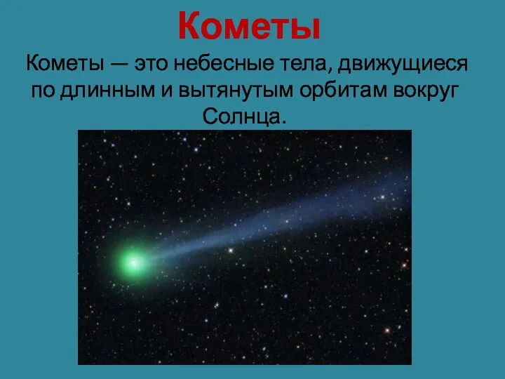 Кометы Кометы — это небесные тела, движущиеся по длинным и вытянутым орбитам вокруг Солнца.