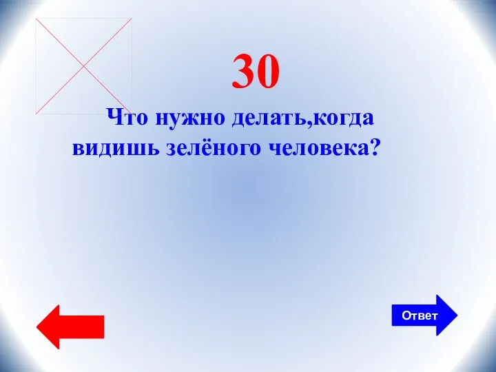 Ответ 30 Что нужно делать,когда видишь зелёного человека?