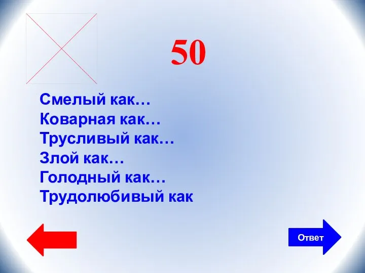 Ответ 50 Смелый как… Коварная как… Трусливый как… Злой как… Голодный как… Трудолюбивый как