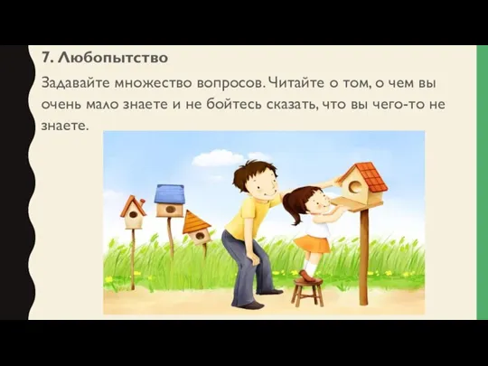 7. Любопытство Задавайте множество вопросов. Читайте о том, о чем вы