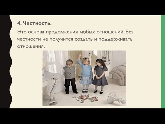 4. Честность. Это основа продолжения любых отношений. Без честности не получится создать и поддерживать отношения.