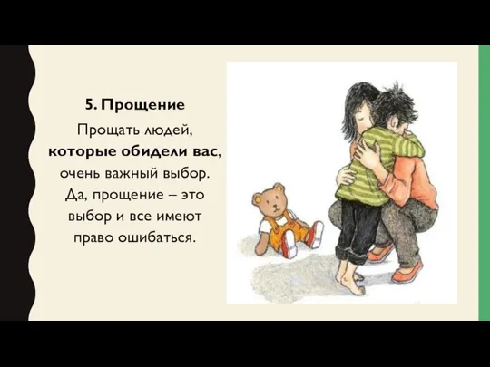 5. Прощение Прощать людей, которые обидели вас, очень важный выбор. Да,