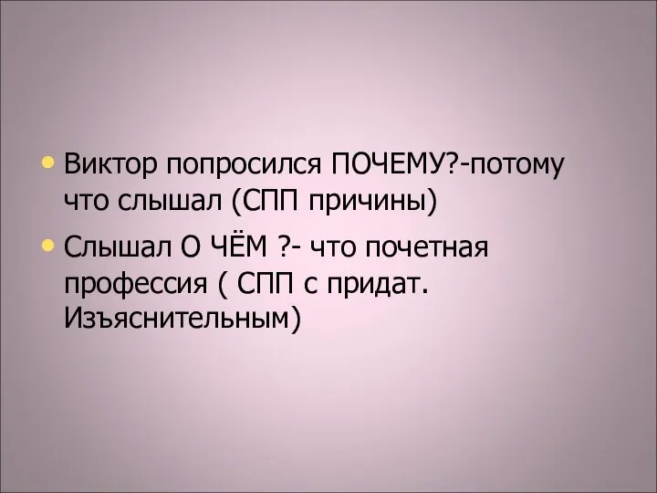 Виктор попросился ПОЧЕМУ?-потому что слышал (СПП причины) Слышал О ЧЁМ ?-