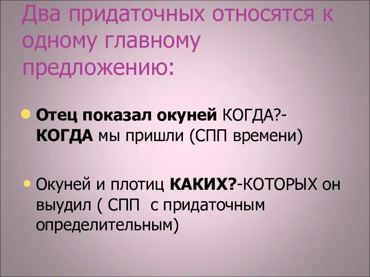 Два придаточных относятся к одному главному предложению: Отец показал окуней КОГДА?-