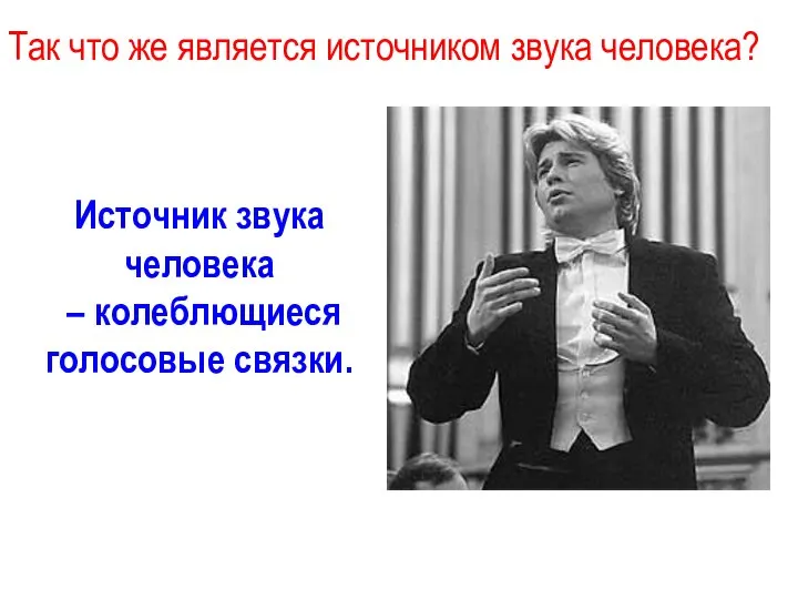 Так что же является источником звука человека? Источник звука человека – колеблющиеся голосовые связки.