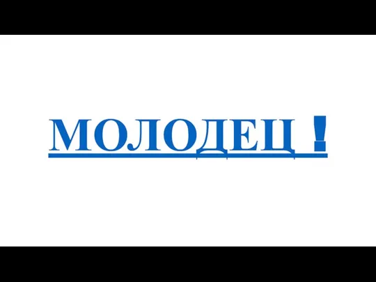 МОЛОДЕЦ !