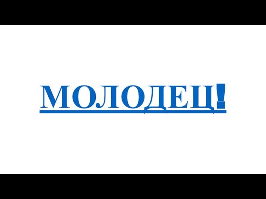 МОЛОДЕЦ!