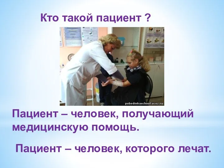 Кто такой пациент ? Пациент – человек, получающий медицинскую помощь. Пациент – человек, которого лечат.