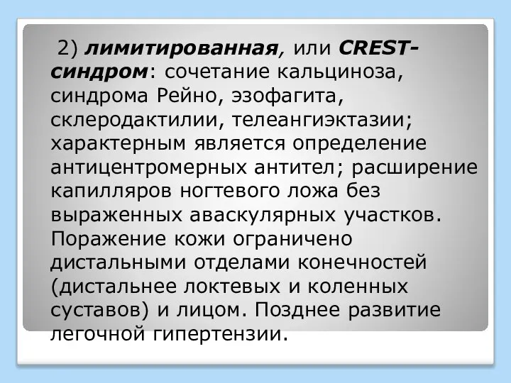 2) лимитированная, или СRЕSТ-синдром: сочетание кальциноза, синдрома Рейно, эзофагита, склеродактилии, телеангиэктазии;