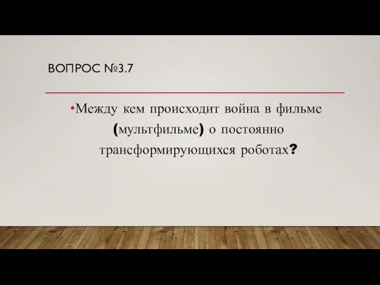 ВОПРОС №3.7 Между кем происходит война в фильме (мультфильме) о постоянно трансформирующихся роботах?