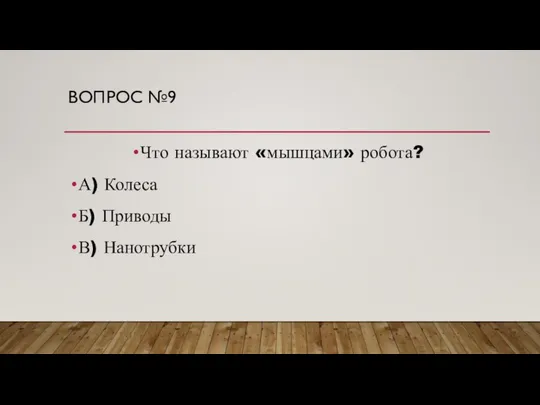 ВОПРОС №9 Что называют «мышцами» робота? А) Колеса Б) Приводы В) Нанотрубки