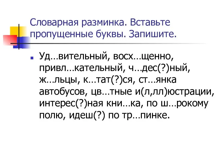 Словарная разминка. Вставьте пропущенные буквы. Запишите. Уд…вительный, восх…щенно, привл…кательный, ч…дес(?)ный, ж…льцы,