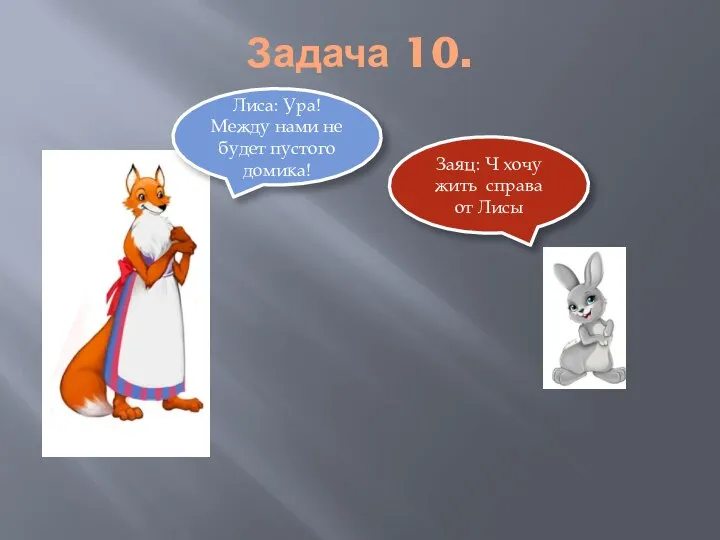 Задача 10. Лиса: Ура! Между нами не будет пустого домика! Заяц: