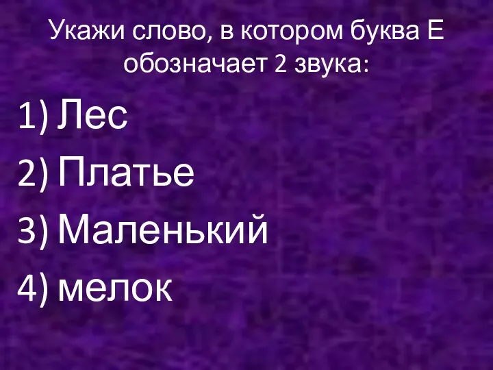 Укажи слово, в котором буква Е обозначает 2 звука: Лес Платье Маленький мелок