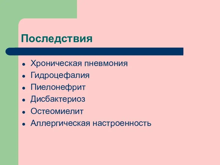 Последствия Хроническая пневмония Гидроцефалия Пиелонефрит Дисбактериоз Остеомиелит Аллергическая настроенность