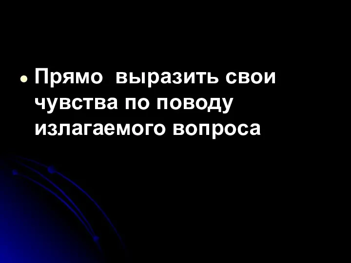 Прямо выразить свои чувства по поводу излагаемого вопроса