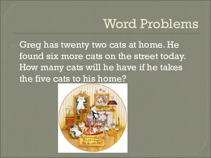 Word Problems Greg has twenty two cats at home. He found