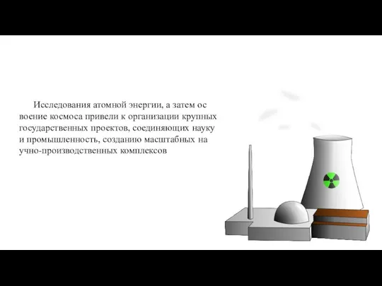 Ис­сле­до­ва­ния атом­ной энер­гии, а за­тем ос­вое­ние кос­мо­са при­ве­ли к ор­га­ни­за­ции круп­ных