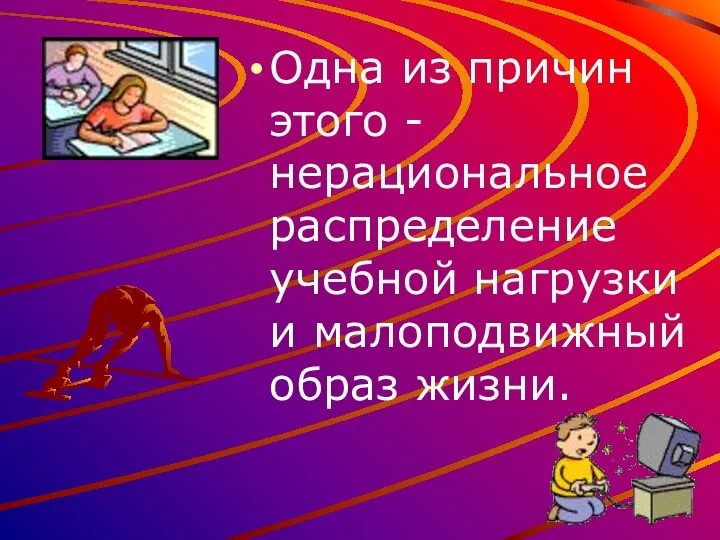 Одна из причин этого - нерациональное распределение учебной нагрузки и малоподвижный образ жизни.