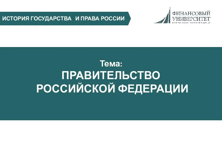 ИСТОРИЯ ГОСУДАРСТВА И ПРАВА РОССИИ Тема: ПРАВИТЕЛЬСТВО РОССИЙСКОЙ ФЕДЕРАЦИИ