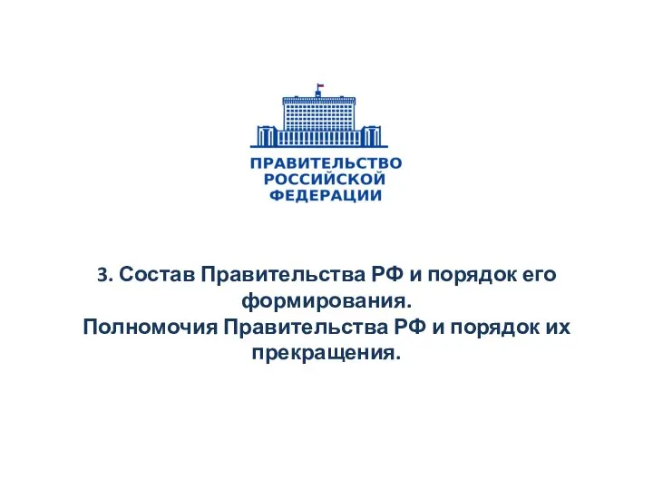 3. Состав Правительства РФ и порядок его формирования. Полномочия Правительства РФ и порядок их прекращения.