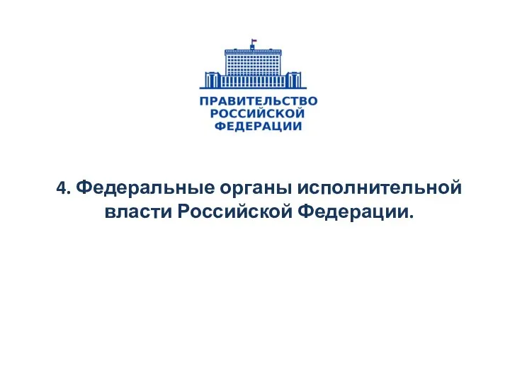 4. Федеральные органы исполнительной власти Российской Федерации.