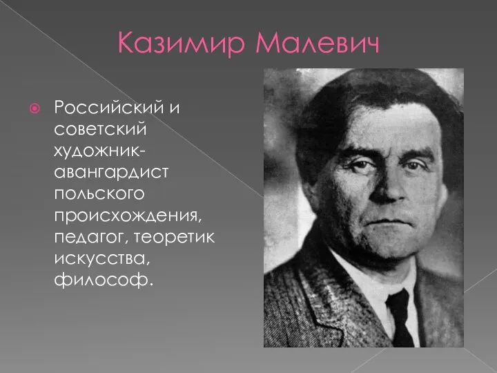 Казимир Малевич Российский и советский художник-авангардист польского происхождения, педагог, теоретик искусства, философ.